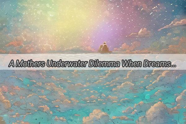 A Mothers Underwater Dilemma When Dreams and Reality Converge